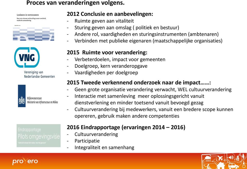 publieke eigenaren (maatschappelijke organisaties) 2015 Ruimte voor verandering: - Verbeterdoelen, impact voor gemeenten - Doelgroep, kern veranderopgave - Vaardigheden per doelgroep 2015 Tweede