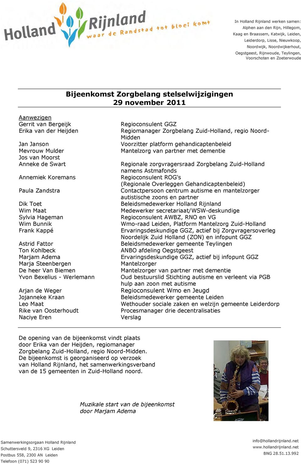 Annemiek Koremans Paula Zandstra Dik Toet Wim Maat Sylvia Hageman Wim Bunnik Frank Kappé Astrid Fattor Ton Kohlbeck Marjam Adema Marja Steenbergen De heer Van Biemen Yvon Bexelius - Werlemann Arjan