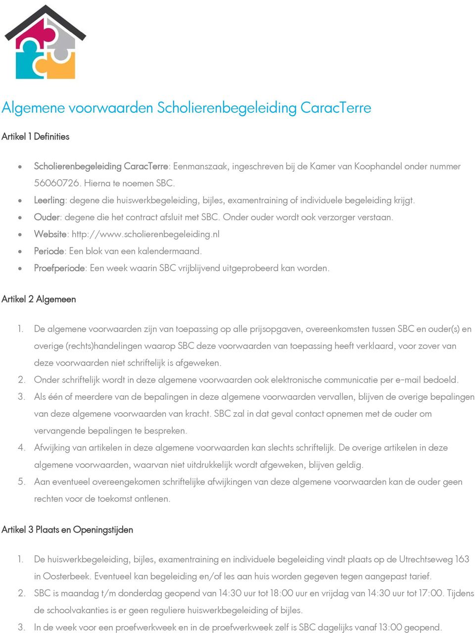 Onder ouder wordt ook verzorger verstaan. Website: http://www.scholierenbegeleiding.nl Periode: Een blok van een kalendermaand. Proefperiode: Een week waarin SBC vrijblijvend uitgeprobeerd kan worden.