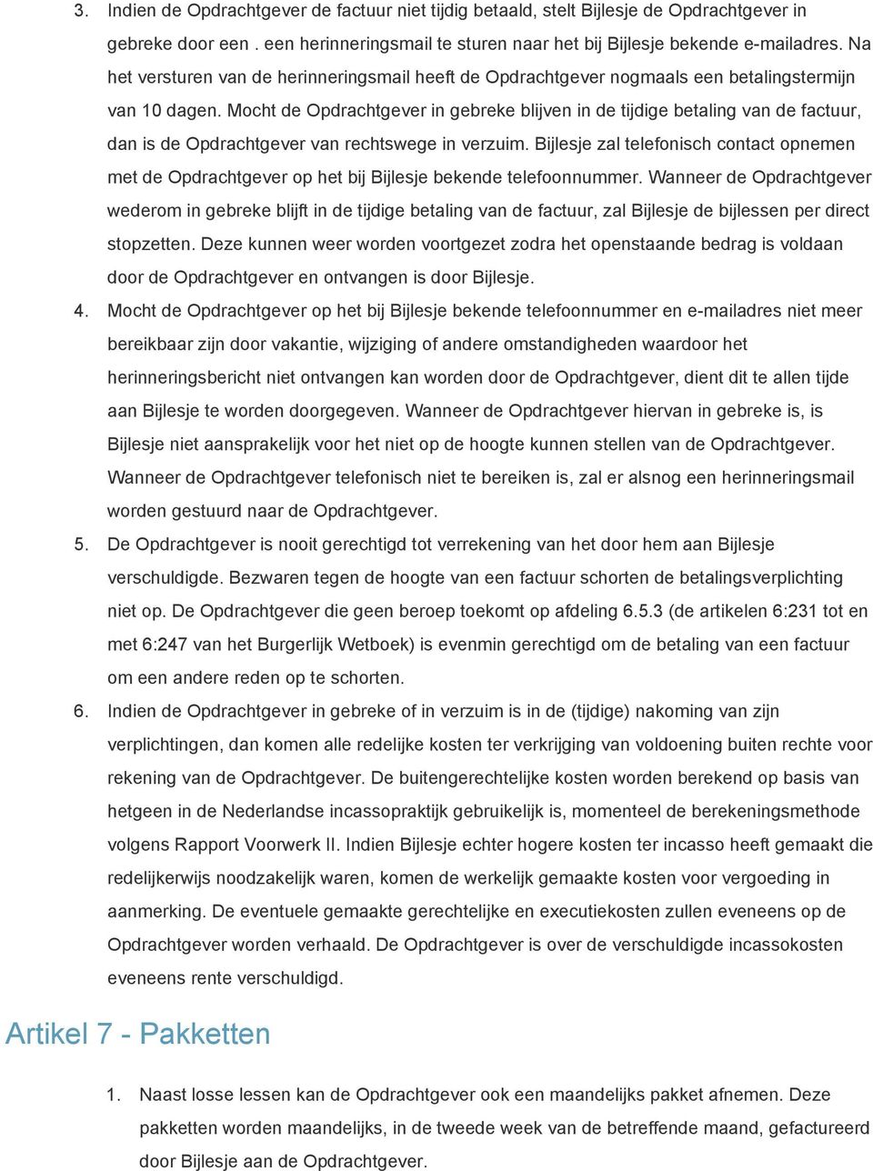 Mocht de Opdrachtgever in gebreke blijven in de tijdige betaling van de factuur, dan is de Opdrachtgever van rechtswege in verzuim.