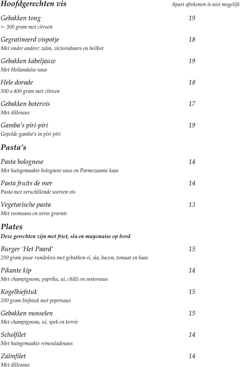 de mer 14 Pasta met verschillende soorten vis Vegetarische pasta 13 Met roomsaus en verse groente Plates Deze gerechten zijn met friet, sla en mayonaise op bord Burger Het Paard 15 250 gram puur