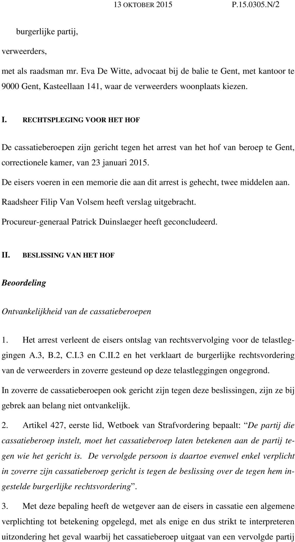 RECHTSPLEGING VOOR HET HOF De cassatieberoepen zijn gericht tegen het arrest van het hof van beroep te Gent, correctionele kamer, van 23 januari 2015.