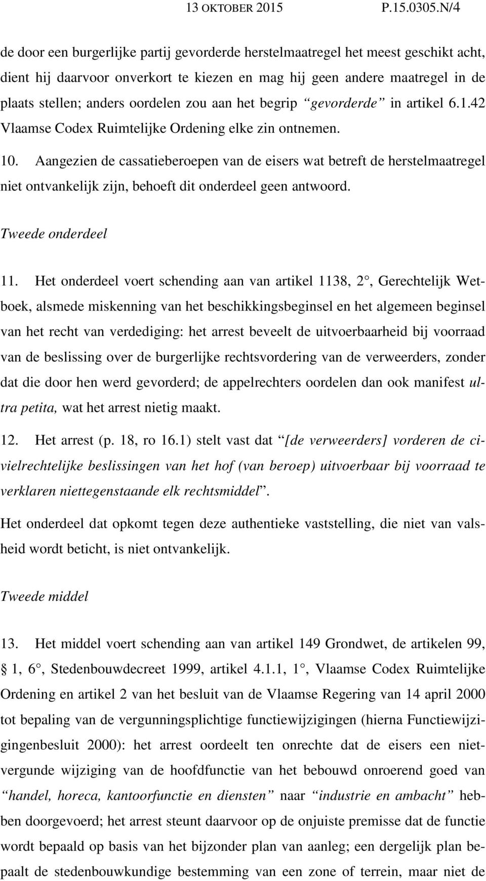 zou aan het begrip gevorderde in artikel 6.1.42 Vlaamse Codex Ruimtelijke Ordening elke zin ontnemen. 10.