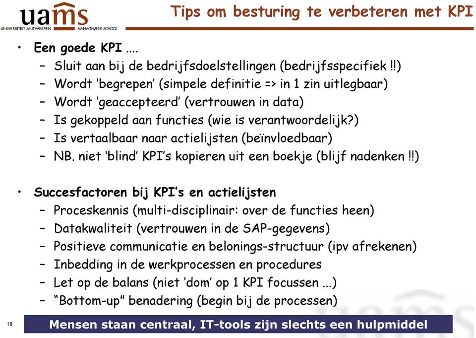 ) Is vertaalbaar naar actielijsten (beïnvloedbaar) NB. niet blind KPI s kopieren uit een boekje (blijf nadenken!