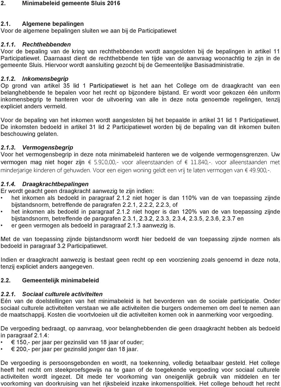 1.2. Inkomensbegrip Op grond van artikel 35 lid 1 Participatiewet is het aan het College om de draagkracht van een belanghebbende te bepalen voor het recht op bijzondere bijstand.