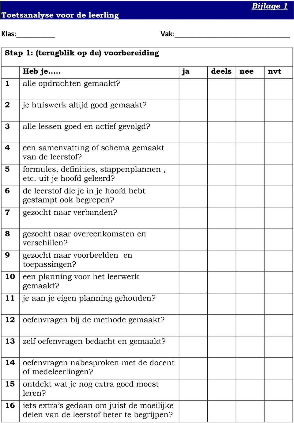 6 de leerstof die je in je hoofd hebt gestampt ook begrepen? 7 gezocht naar verbanden? 8 gezocht naar overeenkomsten en verschillen? 9 gezocht naar voorbeelden en toepassingen?