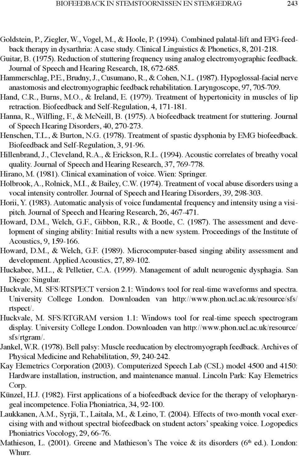 Hammerschlag, P.E., Brudny, J., Cusumano, R., & Cohen, N.L. (1987). Hypoglossal-facial nerve anastomosis and electromyographic feedback rehabilitation. Laryngoscope, 97, 705-709. Hand, C.R., Burns, M.