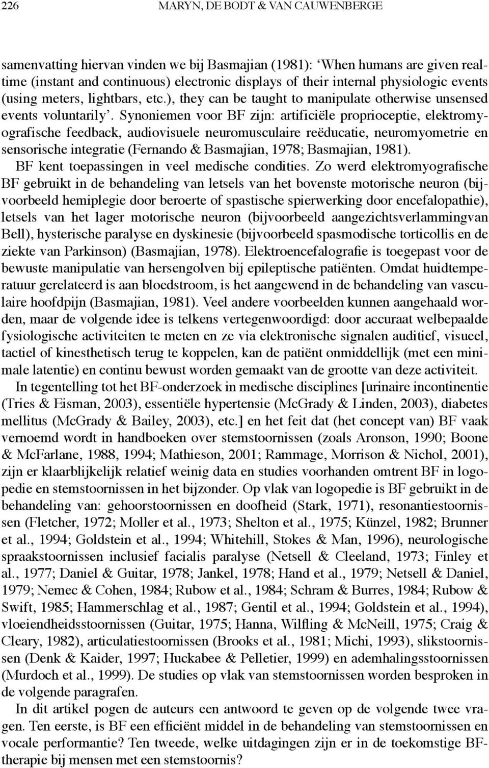 Synoniemen voor BF zijn: artificiële proprioceptie, elektromyografische feedback, audiovisuele neuromusculaire reëducatie, neuromyometrie en sensorische integratie (Fernando & Basmajian, 1978;