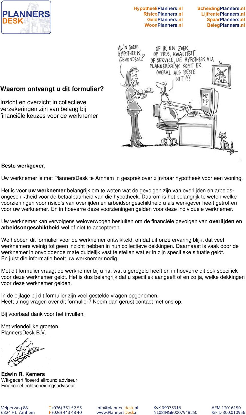 hypotheek voor een woning. Het is voor uw werknemer belangrijk om te weten wat de gevolgen zijn van overlijden en arbeidsongeschiktheid voor de betaalbaarheid van die hypotheek.