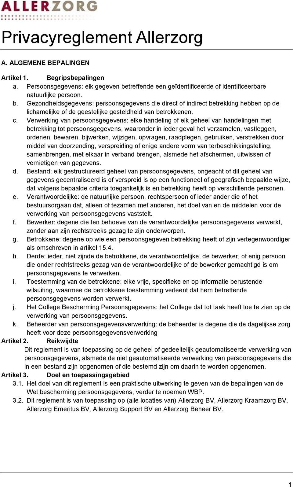 Gezondheidsgegevens: persoonsgegevens die direct of indirect betrekking hebben op de lichamelijke of de geestelijke gesteldheid van betrokkenen. c.