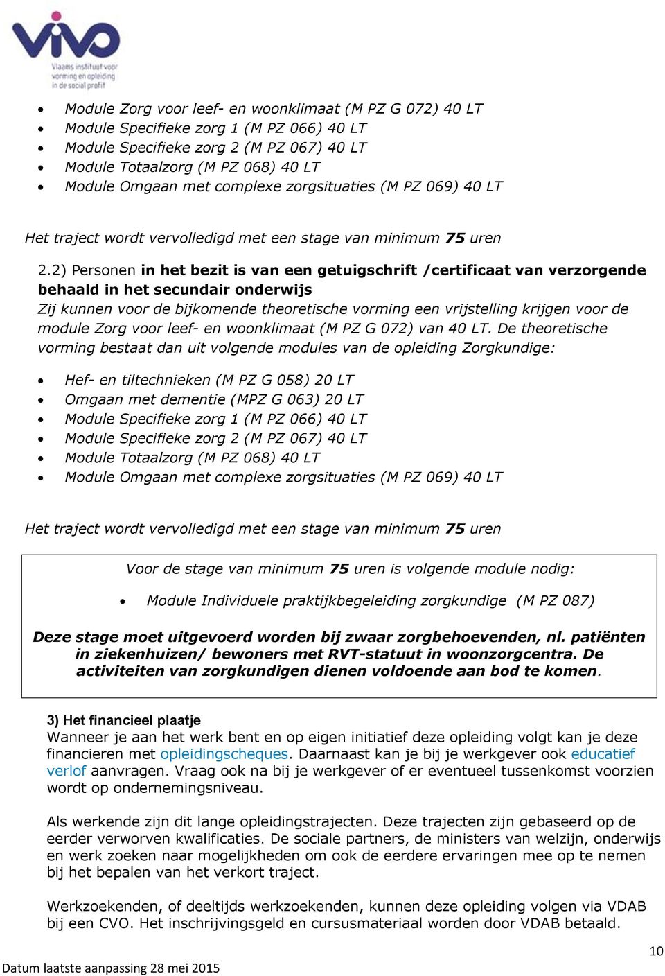 2) Personen in het bezit is van een getuigschrift /certificaat van verzorgende behaald in het secundair onderwijs Zij kunnen voor de bijkomende theoretische vorming een vrijstelling krijgen voor de