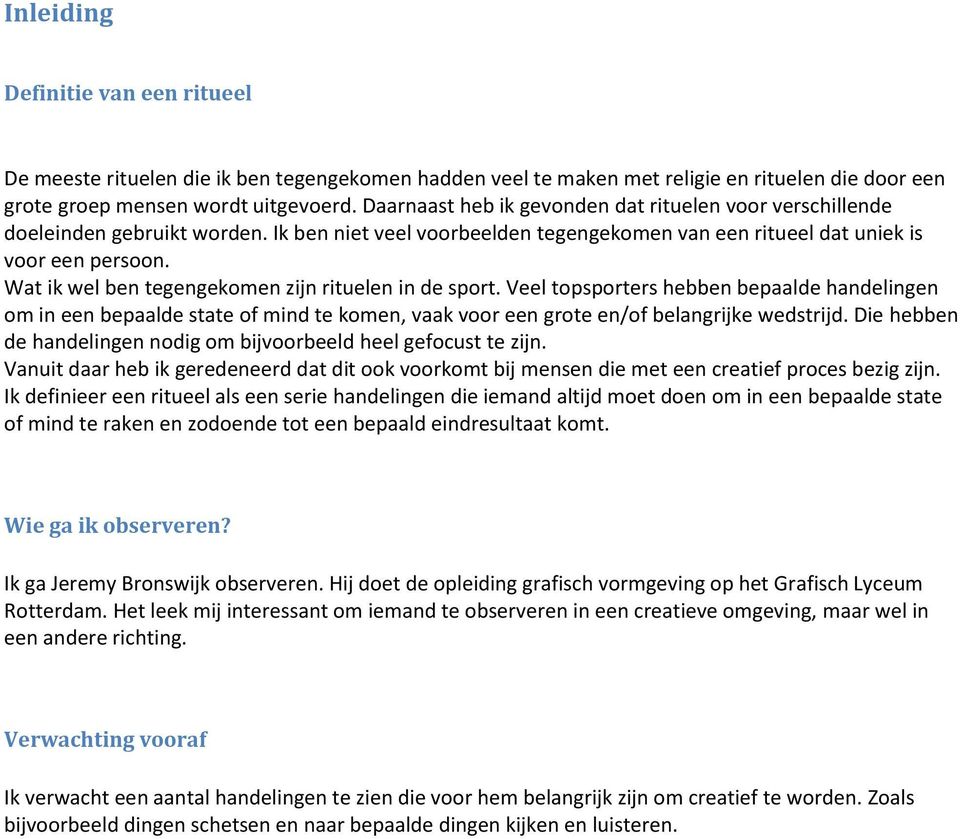 Wat ik wel ben tegengekomen zijn rituelen in de sport. Veel topsporters hebben bepaalde handelingen om in een bepaalde state of mind te komen, vaak voor een grote en/of belangrijke wedstrijd.