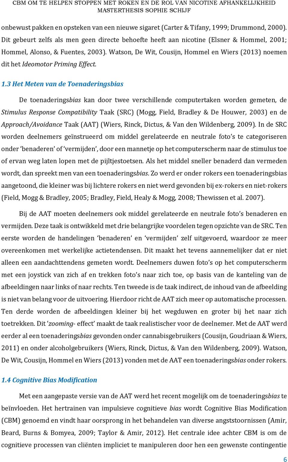 Watson, De Wit, Cousijn, Hommel en Wiers (2013) noemen dit het Ideomotor Priming Effect. 1.