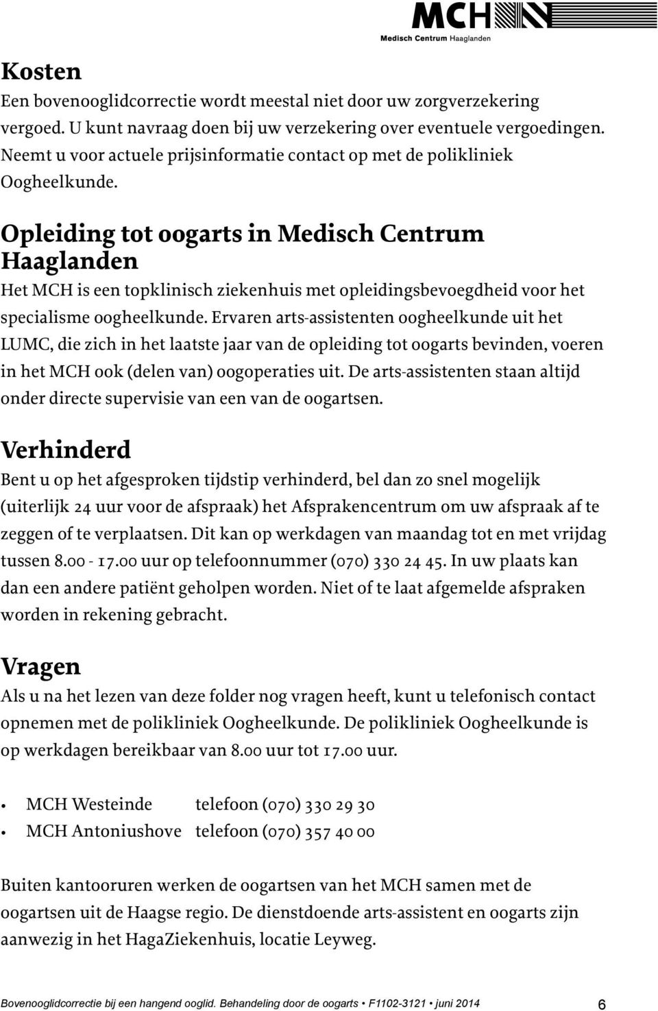 Opleiding tot oogarts in Medisch Centrum Haaglanden Het MCH is een topklinisch ziekenhuis met opleidingsbevoegdheid voor het specialisme oogheelkunde.