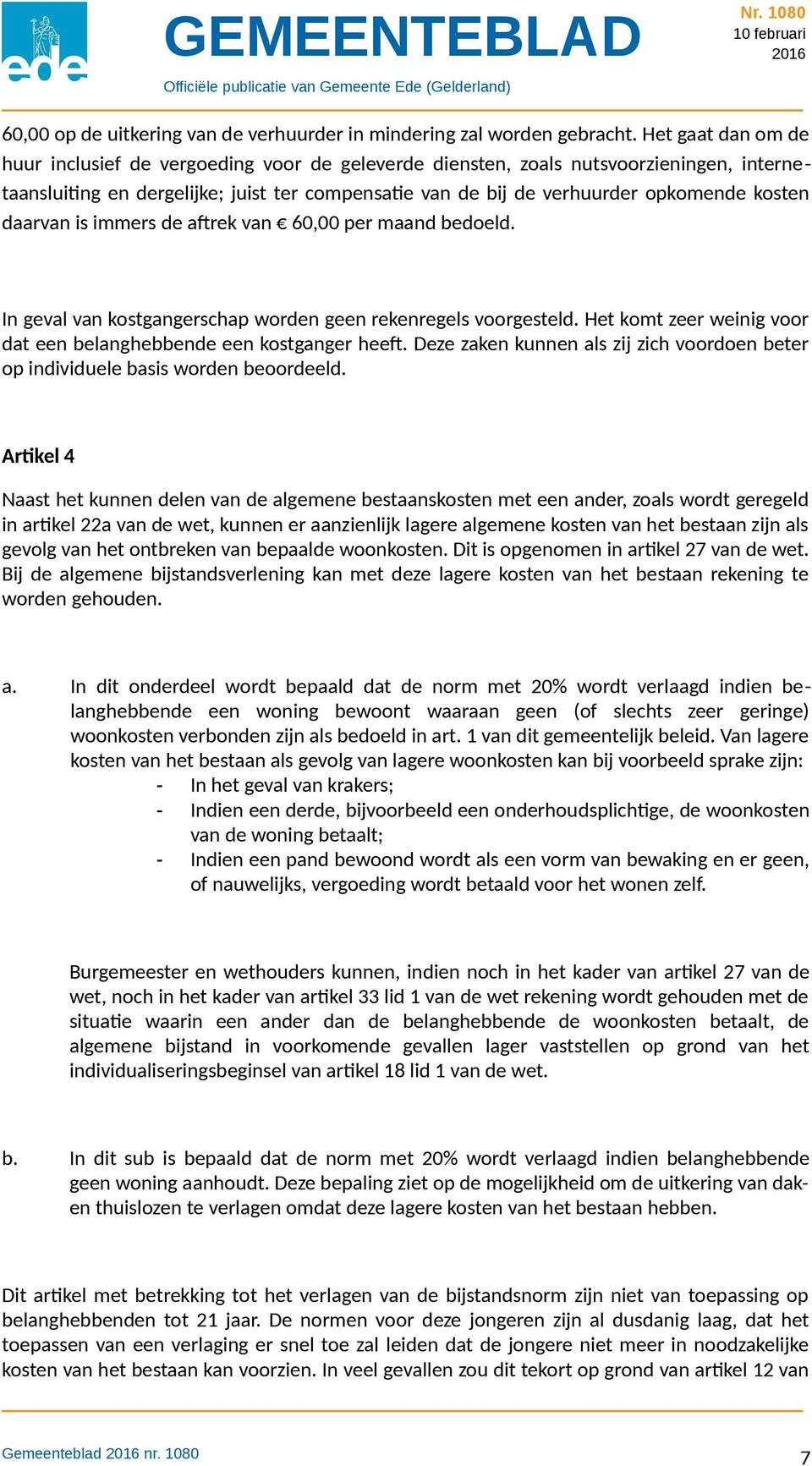 daarvan is immers de aftrek van 60,00 per maand bedoeld. In geval van kostgangerschap worden geen rekenregels voorgesteld. Het komt zeer weinig voor dat een belanghebbende een kostganger heeft.