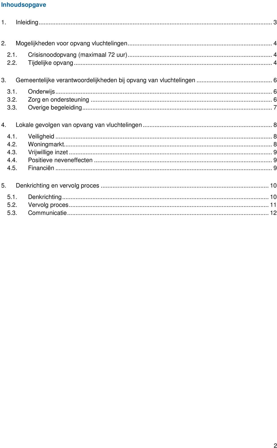 .. 7 4. Lokale gevolgen van opvang van vluchtelingen... 8 4.1. Veiligheid... 8 4.2. Woningmarkt... 8 4.3. Vrijwillige inzet... 9 4.4. Positieve neveneffecten.