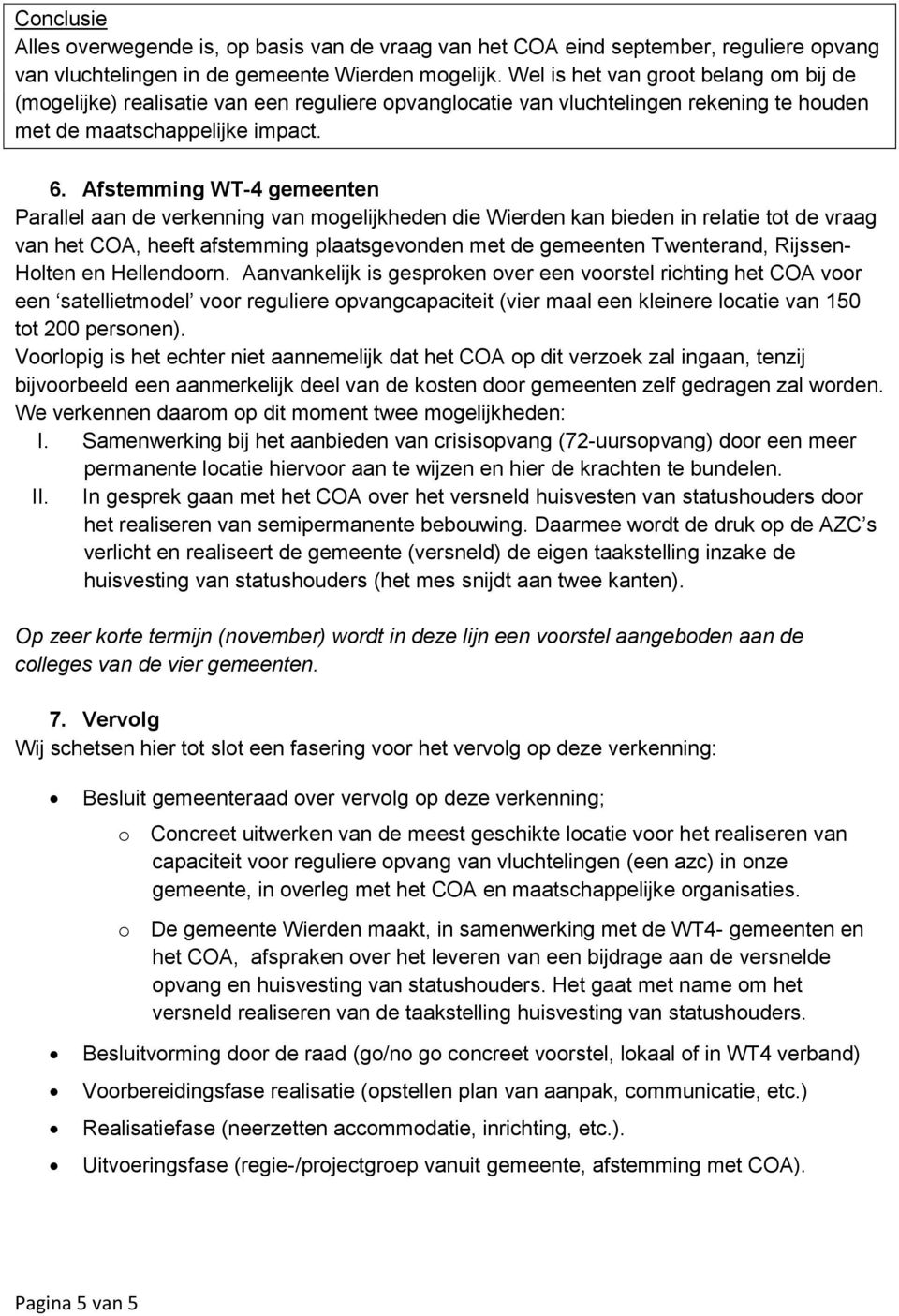 Afstemming WT-4 gemeenten Parallel aan de verkenning van mogelijkheden die Wierden kan bieden in relatie tot de vraag van het COA, heeft afstemming plaatsgevonden met de gemeenten Twenterand,