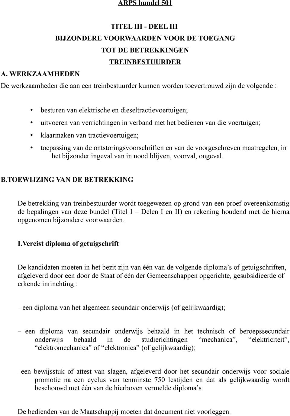 met het bedienen van die voertuigen; klaarmaken van tractievoertuigen; toepassing van de ontstoringsvoorschriften en van de voorgeschreven maatregelen, in het bijzonder ingeval van in nood blijven,