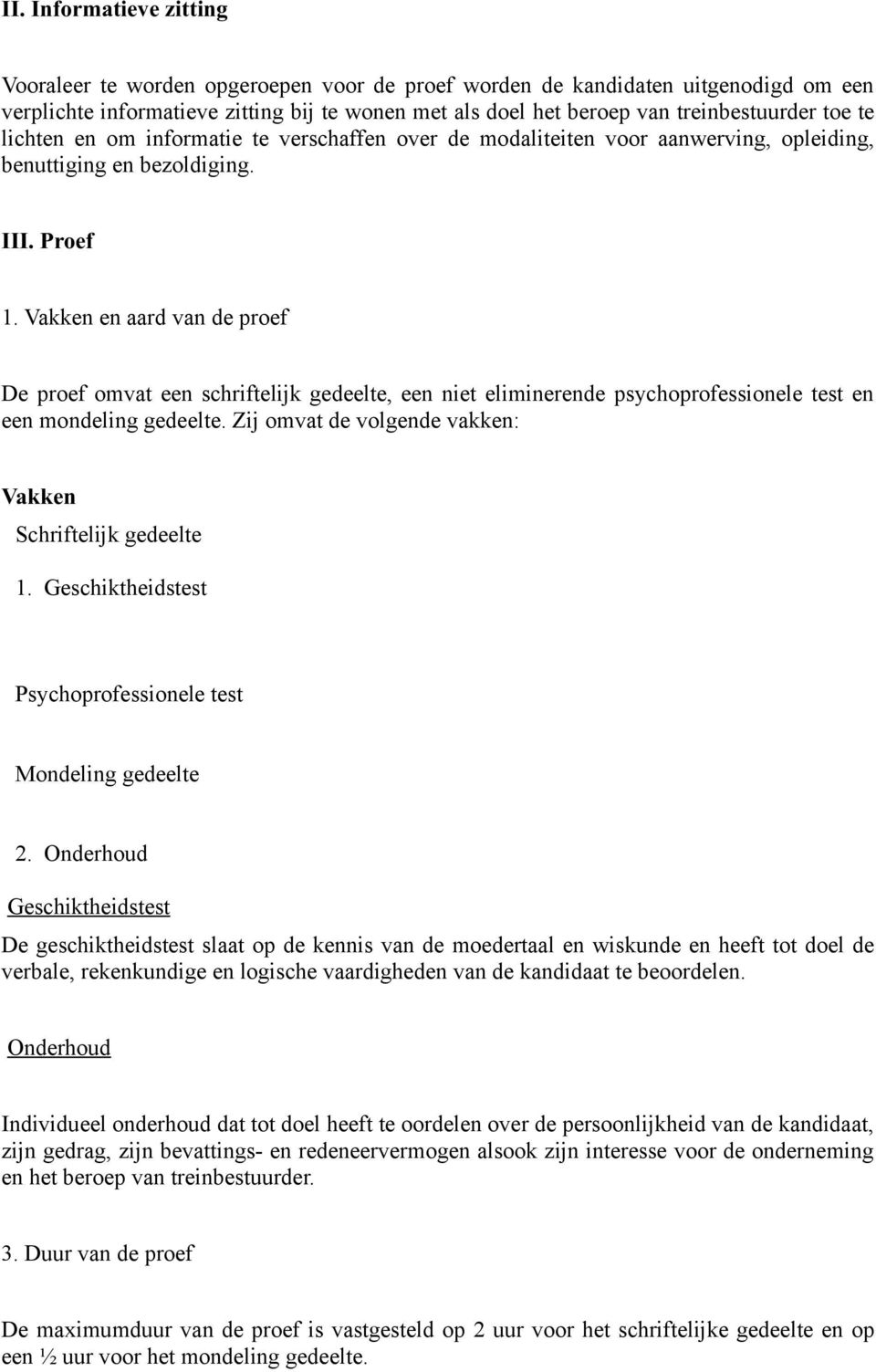 Vakken en aard van de proef De proef omvat een schriftelijk gedeelte, een niet eliminerende psychoprofessionele test en een mondeling gedeelte.