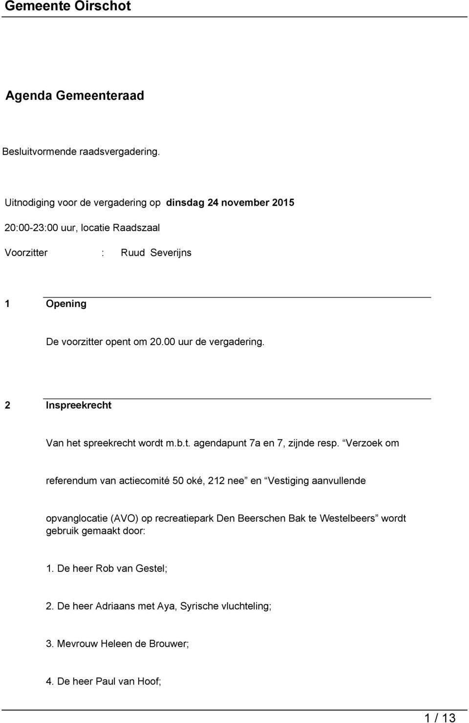 00 uur de vergadering. 2 Inspreekrecht Van het spreekrecht wordt m.b.t. agendapunt 7a en 7, zijnde resp.