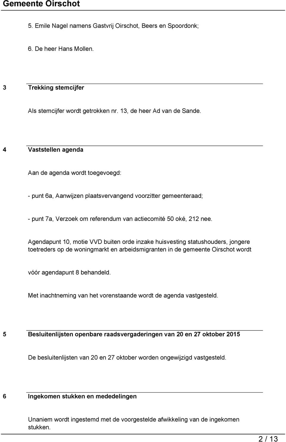 Agendapunt 10, motie VVD buiten orde inzake huisvesting statushouders, jongere toetreders op de woningmarkt en arbeidsmigranten in de gemeente Oirschot wordt vóór agendapunt 8 behandeld.