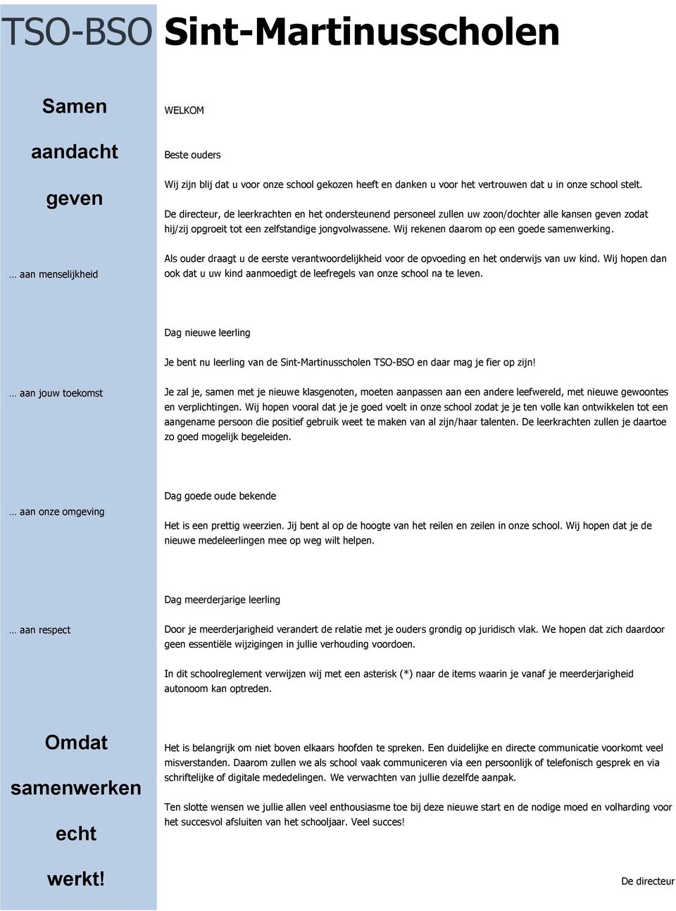 Wij rekenen daarom op een goede samenwerking. aan menselijkheid Als ouder draagt u de eerste verantwoordelijkheid voor de opvoeding en het onderwijs van uw kind.