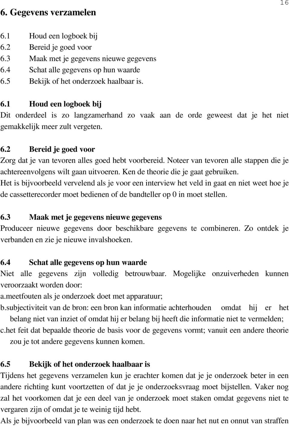 Het is bijvoorbeeld vervelend als je voor een interview het veld in gaat en niet weet hoe je de cassetterecorder moet bedienen of de bandteller op 0 in moet stellen. 6.