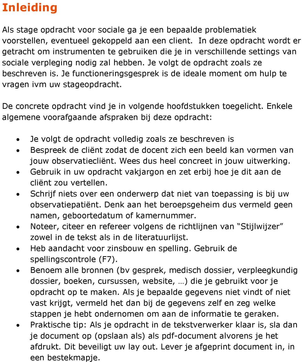 Je functioneringsgesprek is de ideale moment om hulp te vragen ivm uw stageopdracht. De concrete opdracht vind je in volgende hoofdstukken toegelicht.