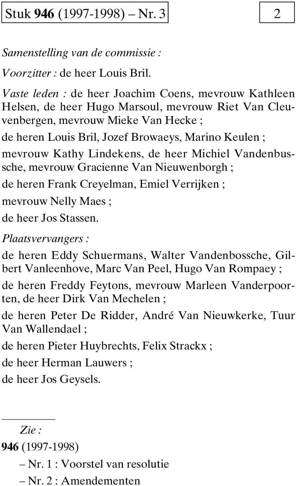 mevrouw Kathy Lindekens, de heer Michiel Vandenbussche, mevrouw Gracienne Van Nieuwenborgh ; de heren Frank Creyelman, Emiel Verrijken ; mevrouw Nelly Maes ; de heer Jos Stassen.