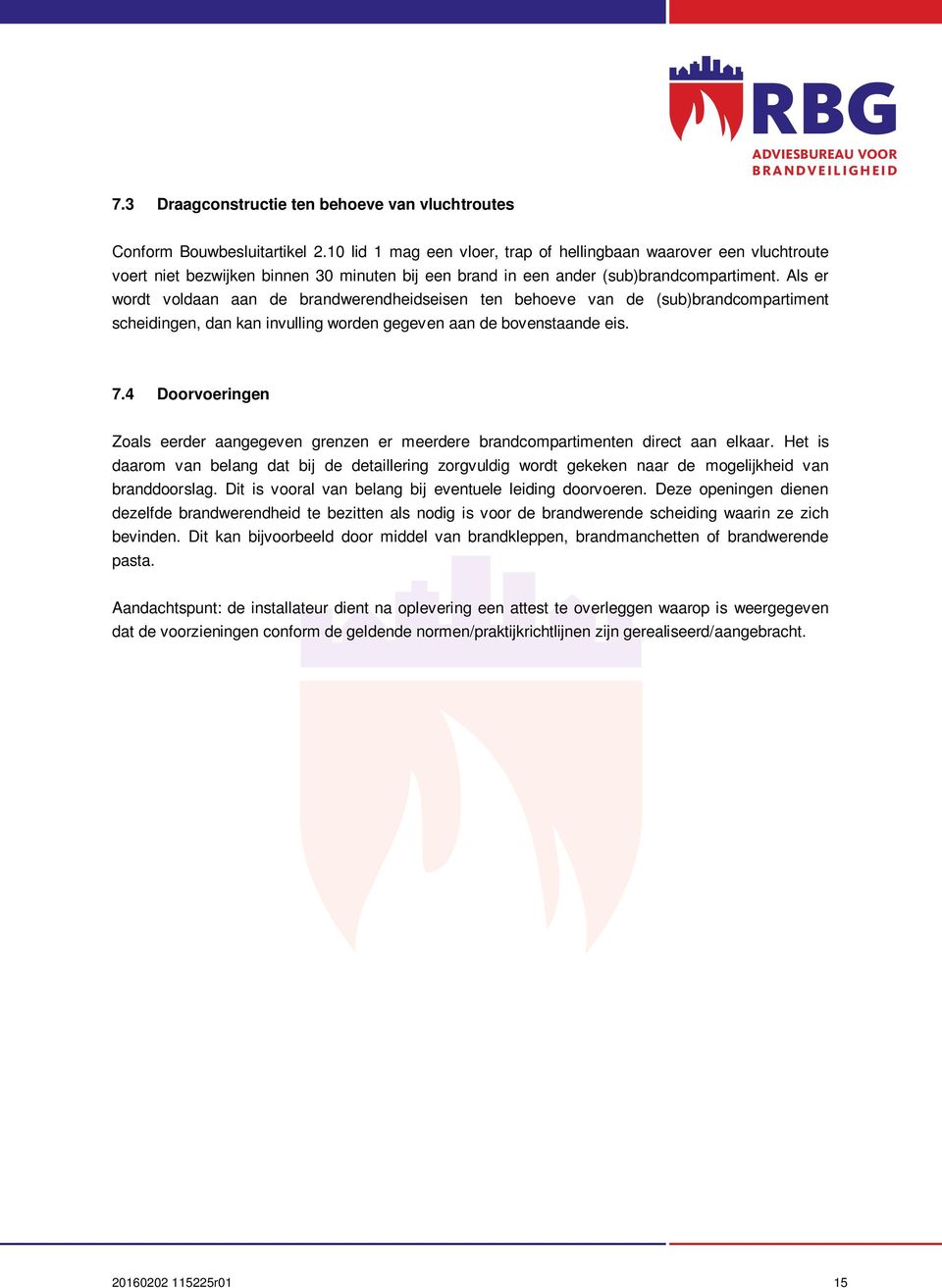 Als er wordt voldaan aan de brandwerendheidseisen ten behoeve van de (sub)brandcompartiment scheidingen, dan kan invulling worden gegeven aan de bovenstaande eis. 7.