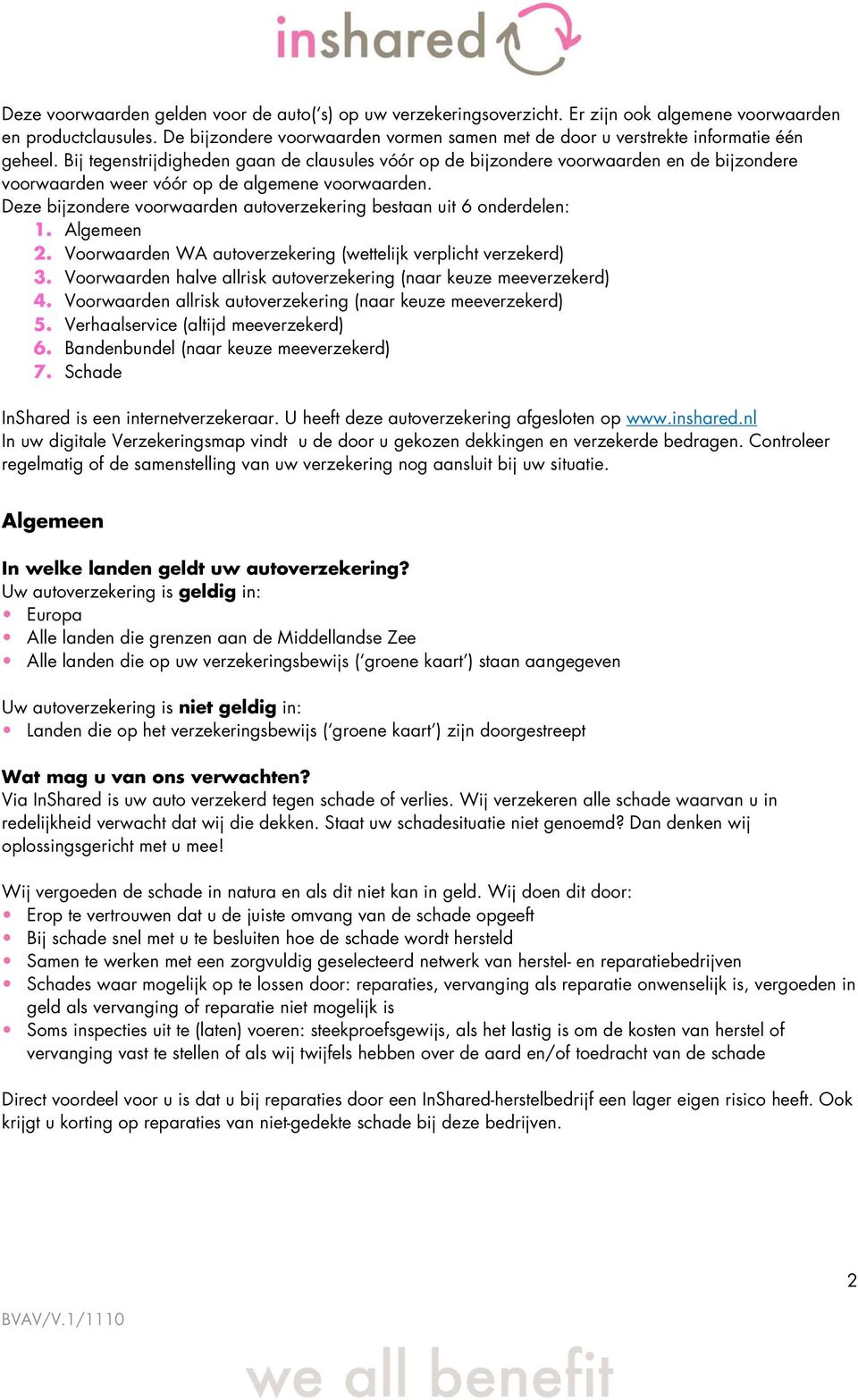 Bij tegenstrijdigheden gaan de clausules vóór op de bijzondere voorwaarden en de bijzondere voorwaarden weer vóór op de algemene voorwaarden.