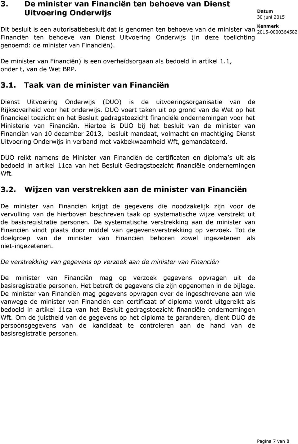 1, onder t, van de Wet BRP. 3.1. Taak van de minister van Financiën Dienst Uitvoering Onderwijs (DUO) is de uitvoeringsorganisatie van de Rijksoverheid voor het onderwijs.