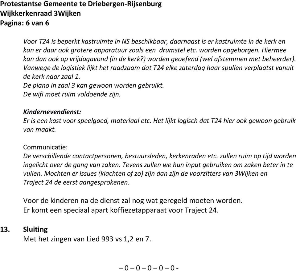 Vanwege de logistiek lijkt het raadzaam dat T24 elke zaterdag haar spullen verplaatst vanuit de kerk naar zaal 1. De piano in zaal 3 kan gewoon worden gebruikt. De wifi moet ruim voldoende zijn.