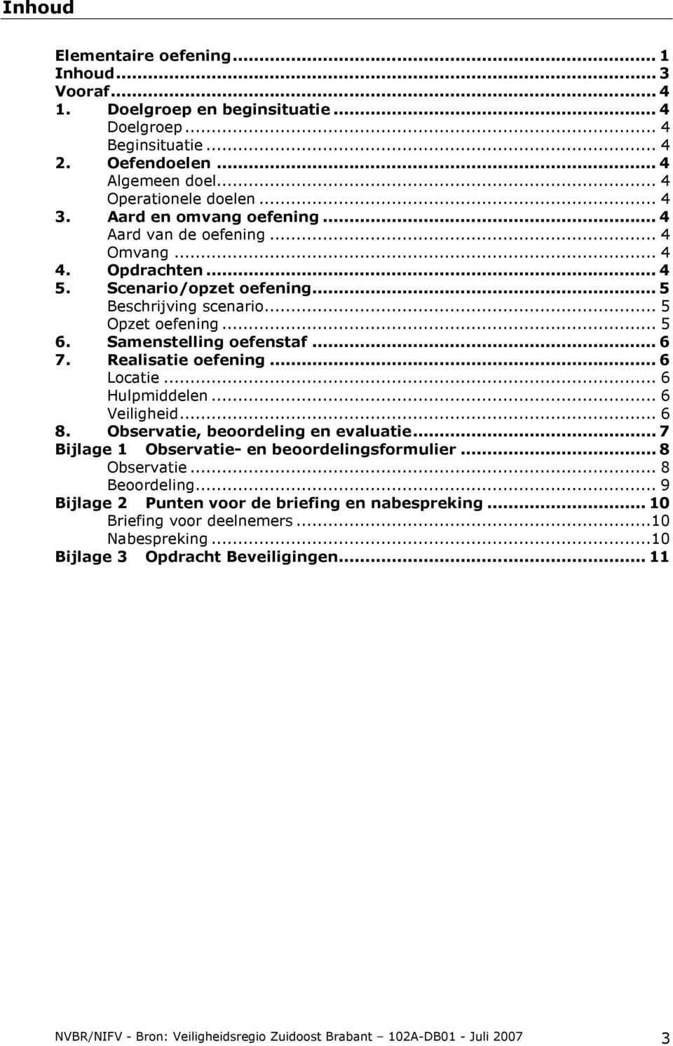 Realisatie oefening... 6 Locatie... 6 Hulpmiddelen... 6 Veiligheid... 6 8. Observatie, beoordeling en evaluatie... 7 Bijlage 1 Observatie- en beoordelingsformulier... 8 Observatie... 8 Beoordeling.