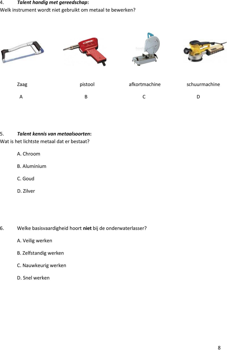 Talent kennis van metaalsoorten: Wat is het lichtste metaal dat er bestaat? A. Chroom B.