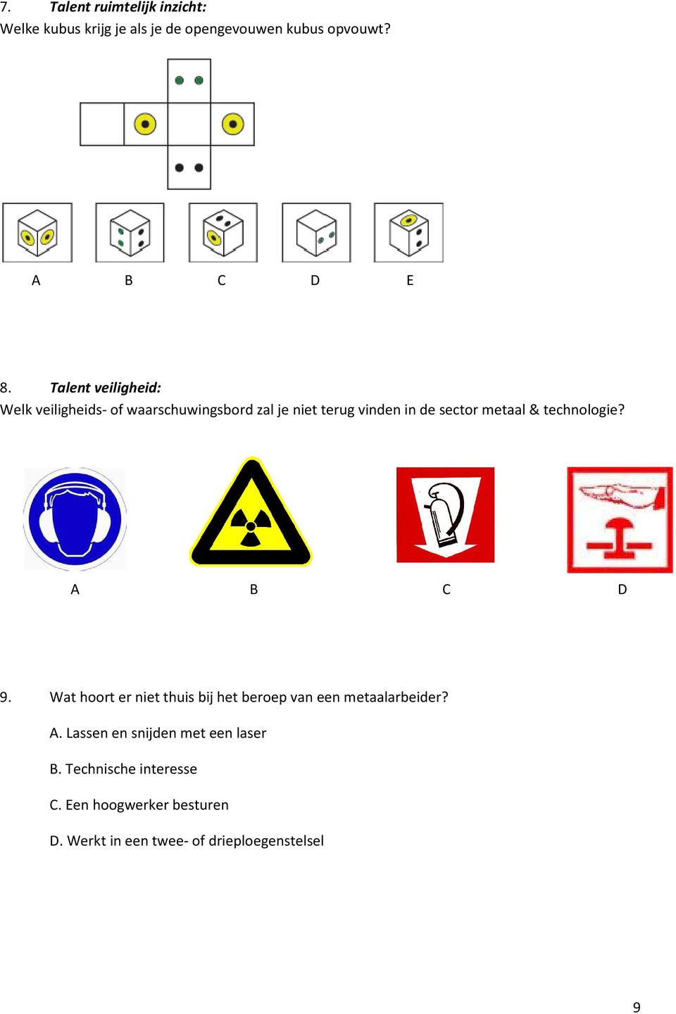 technologie? A B C D 9. Wat hoort er niet thuis bij het beroep van een metaalarbeider? A. Lassen en snijden met een laser B.