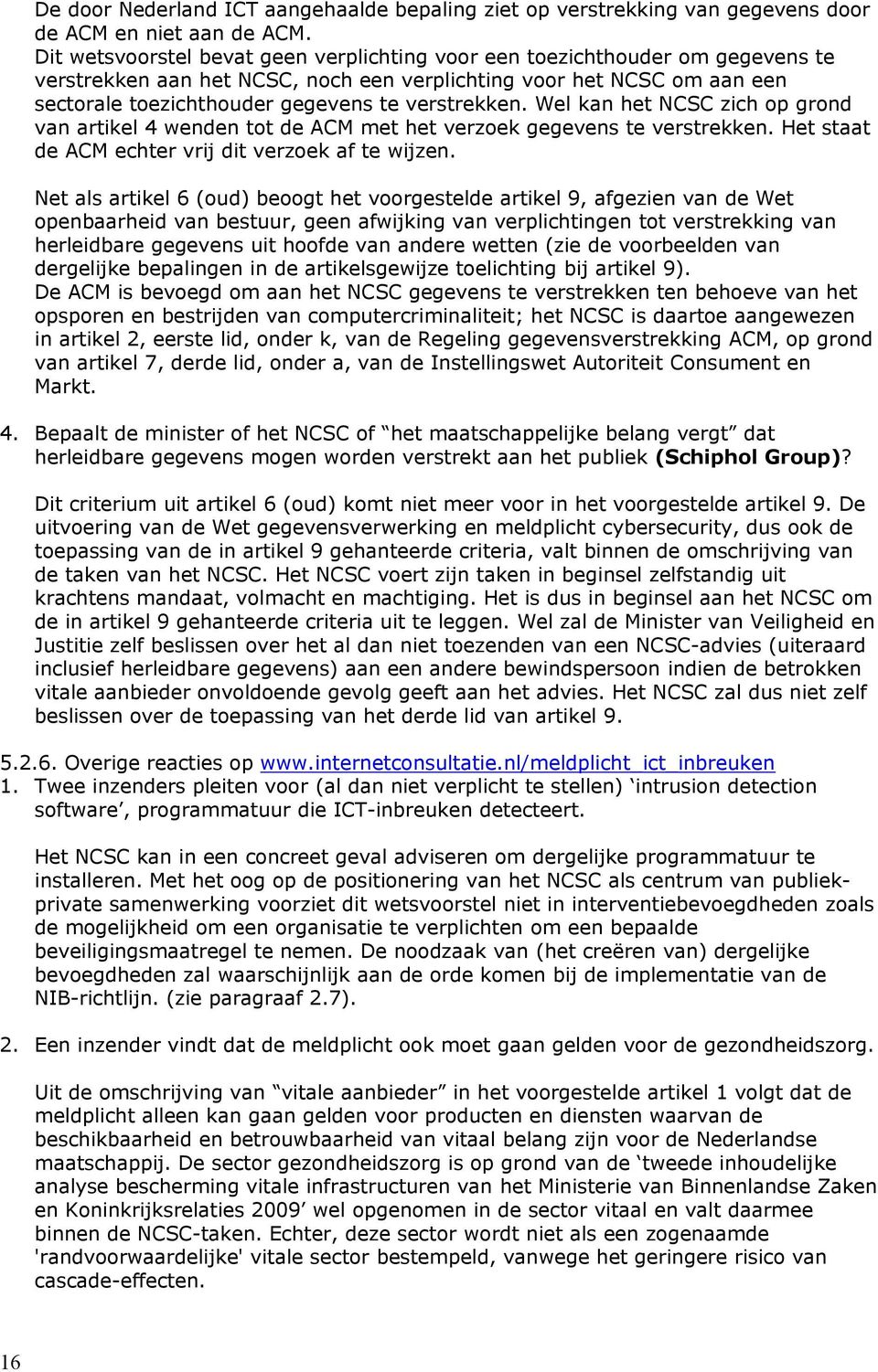 verstrekken. Wel kan het NCSC zich op grond van artikel 4 wenden tot de ACM met het verzoek gegevens te verstrekken. Het staat de ACM echter vrij dit verzoek af te wijzen.