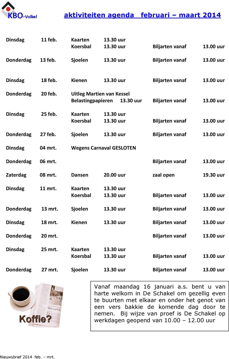 Wegens Carnaval GESLOTEN Donderdag 06 mrt. Biljarten vanaf 13.00 uur Zaterdag 08 mrt. Dansen 20.00 uur zaal open 19.30 uur Dinsdag 11 mrt. Kaarten 13.30 uur Donderdag 13 mrt. Sjoelen 13.