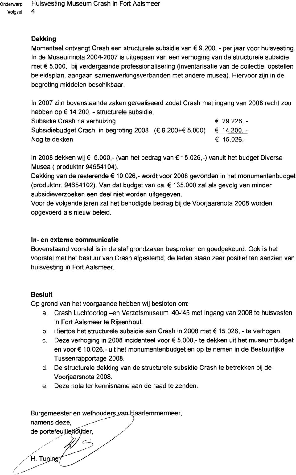 000, bij verdergaande professionalisering (inventarisatie van de collectie, opstellen beleidsplan, aangaan samenwerkingsverbanden met andere musea). Hiervoor zijn in de begroting middelen beschikbaar.