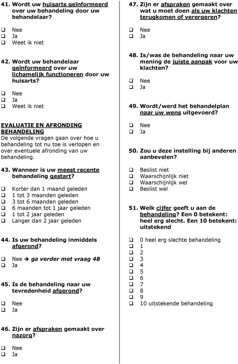 Weet ik niet EVALUATIE EN AFRONDING BEHANDELING De volgende vragen gaan over hoe u behandeling tot nu toe is verlopen en over eventuele afronding van uw behandeling. 43.