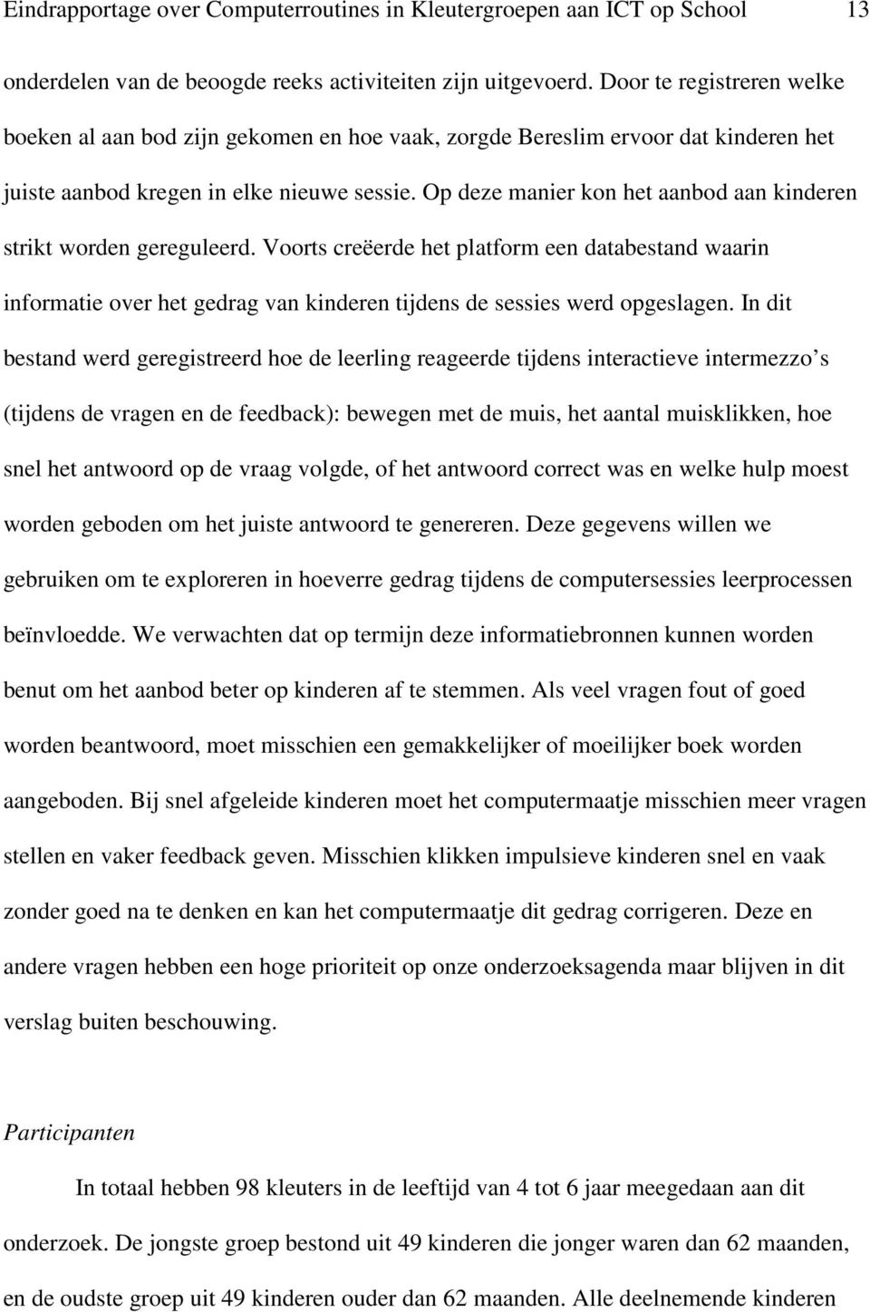 Op deze manier kon het aanbod aan kinderen strikt worden gereguleerd. Voorts creëerde het platform een databestand waarin informatie over het gedrag van kinderen tijdens de sessies werd opgeslagen.