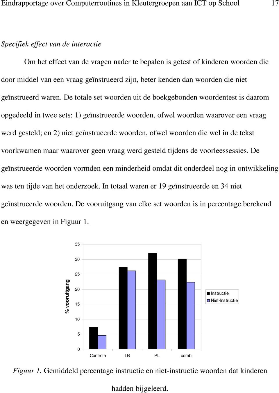 De totale set woorden uit de boekgebonden woordentest is daarom opgedeeld in twee sets: 1) geïnstrueerde woorden, ofwel woorden waarover een vraag werd gesteld; en 2) niet geïnstrueerde woorden,