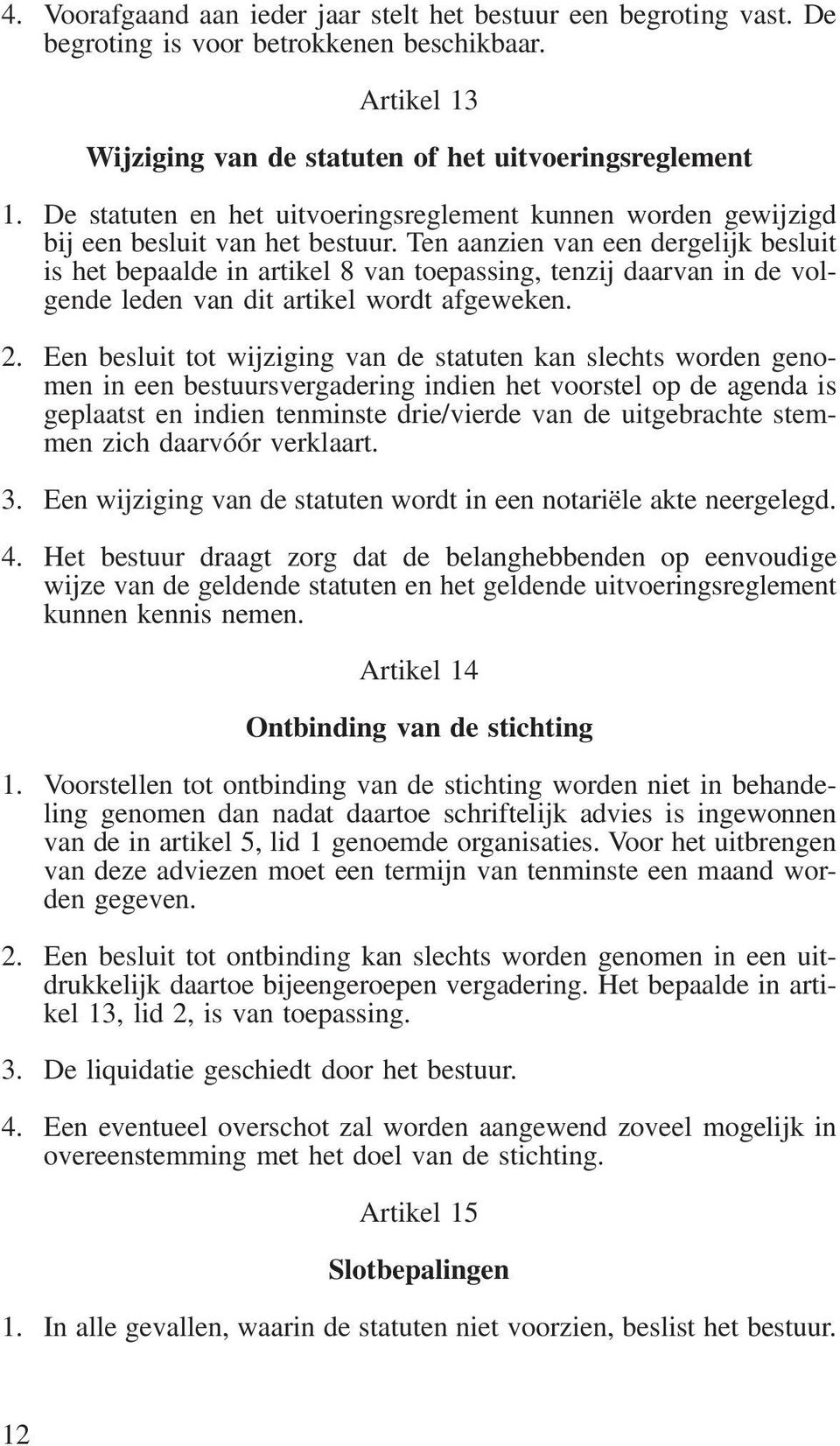 Ten aanzien van een dergelijk besluit is het bepaalde in artikel 8 van toepassing, tenzij daarvan in de volgende leden van dit artikel wordt afgeweken. 2.