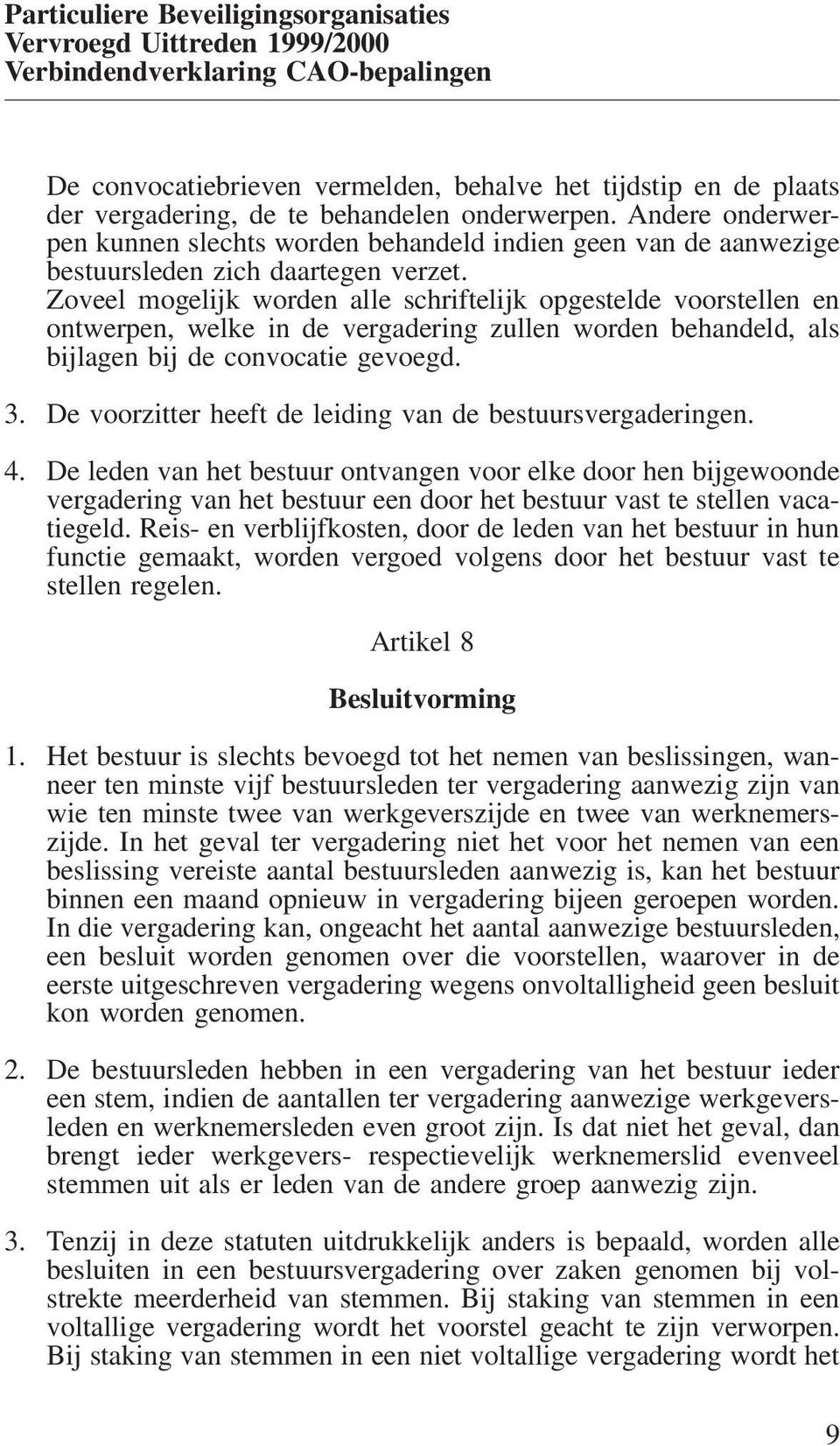 Zoveel mogelijk worden alle schriftelijk opgestelde voorstellen en ontwerpen, welke in de vergadering zullen worden behandeld, als bijlagen bij de convocatie gevoegd. 3.