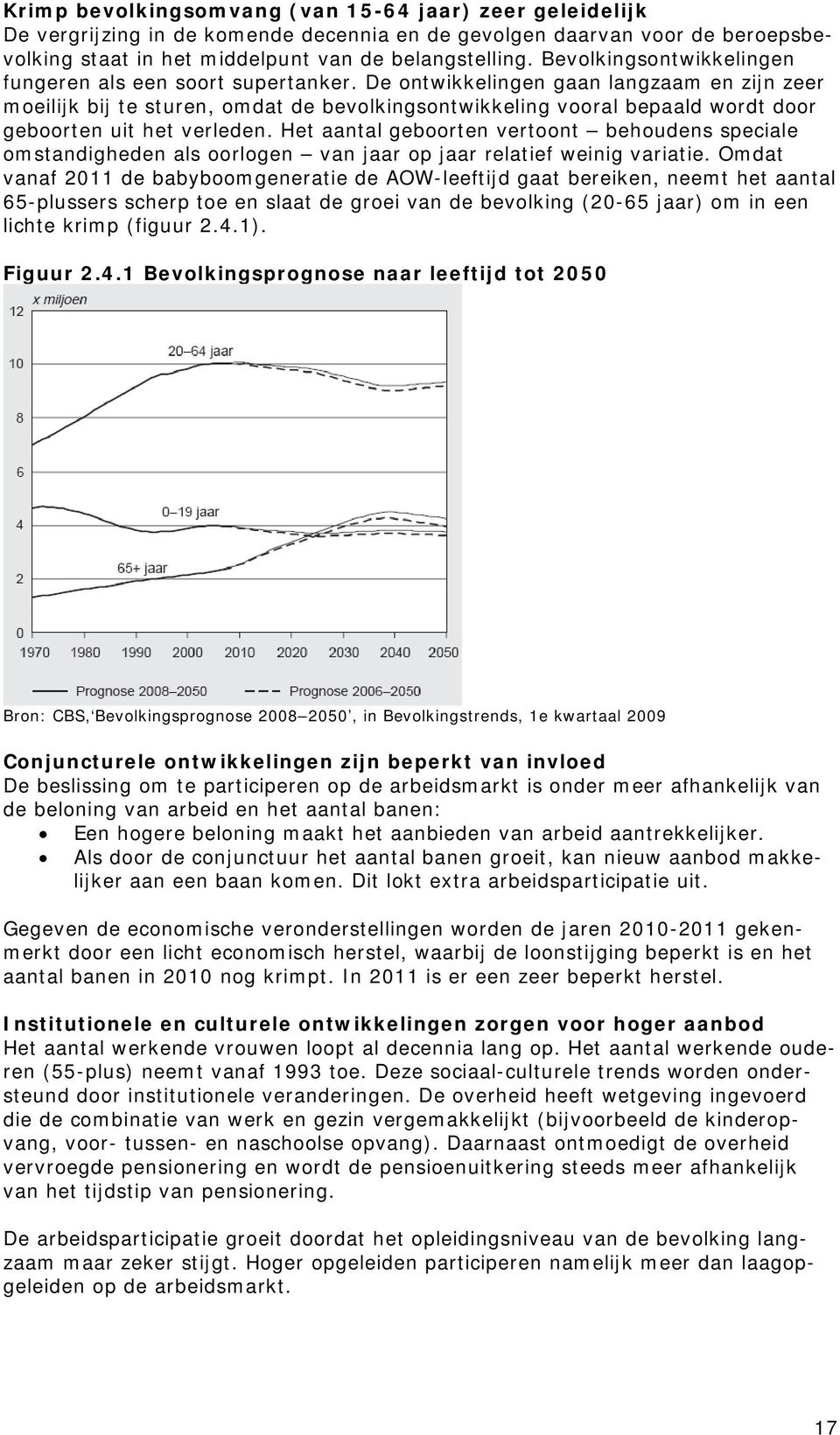 De ontwikkelingen gaan langzaam en zijn zeer moeilijk bij te sturen, omdat de bevolkingsontwikkeling vooral bepaald wordt door geboorten uit het verleden.