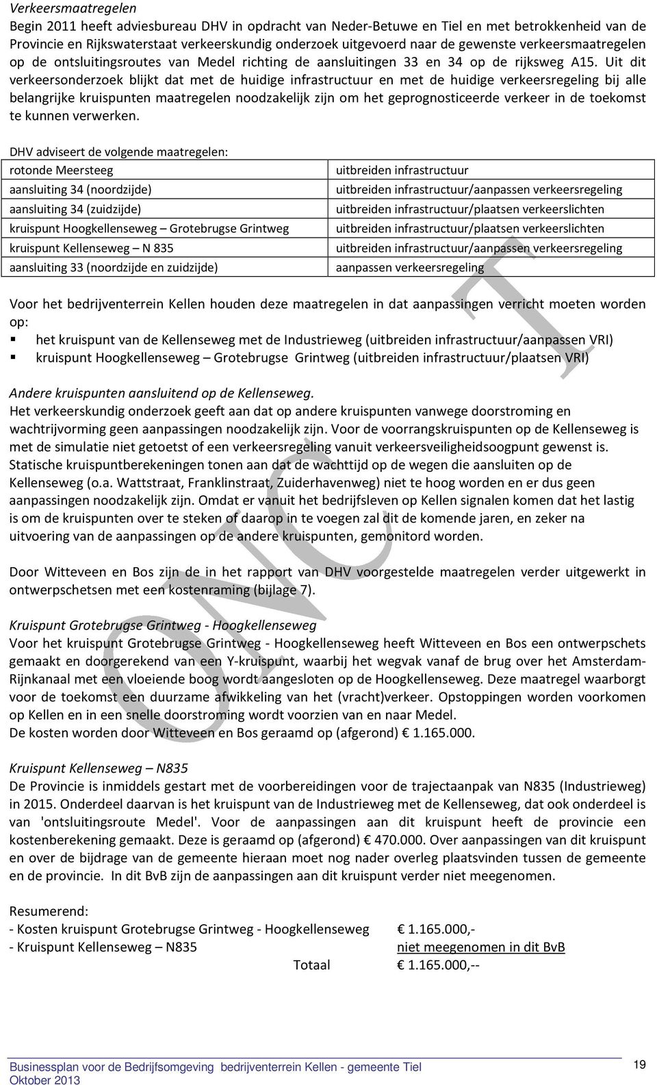 Uit dit verkeersonderzoek blijkt dat met de huidige infrastructuur en met de huidige verkeersregeling bij alle belangrijke kruispunten maatregelen noodzakelijk zijn om het geprognosticeerde verkeer