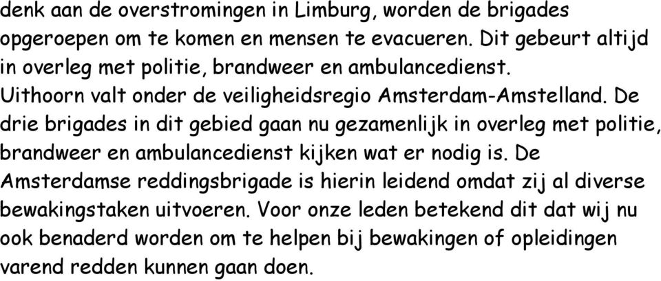 De drie brigades in dit gebied gaan nu gezamenlijk in overleg met politie, brandweer en ambulancedienst kijken wat er nodig is.