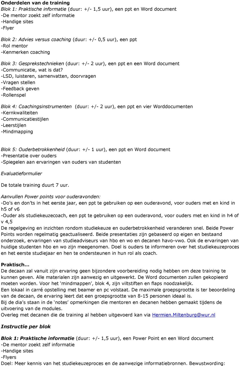 -LSD, luisteren, samenvatten, doorvragen -Vragen stellen -Feedback geven -Rollenspel Blok 4: Coachingsinstrumenten (duur: +/- 2 uur), een ppt en vier Worddocumenten -Kernkwaliteiten