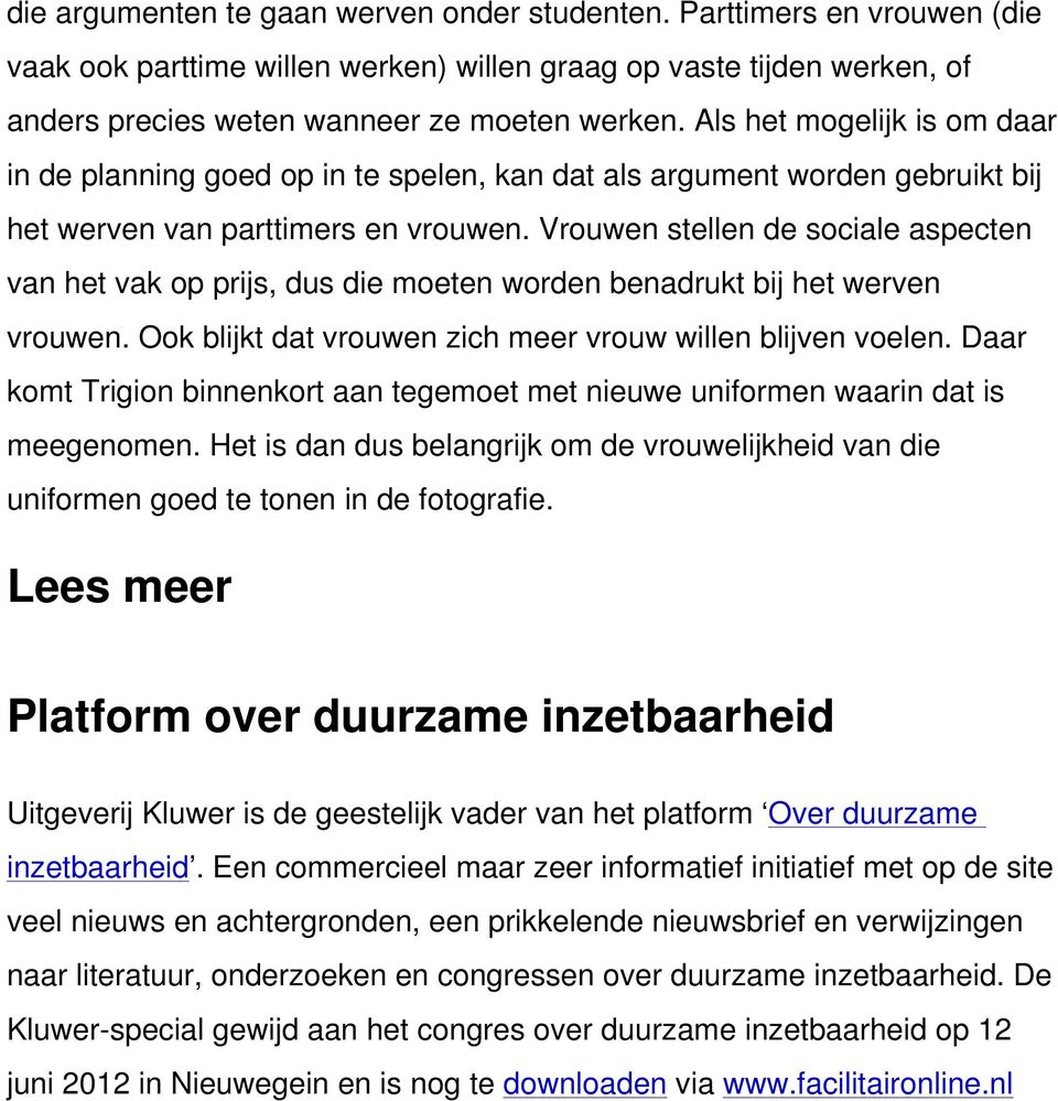 Vrouwen stellen de sociale aspecten van het vak op prijs, dus die moeten worden benadrukt bij het werven vrouwen. Ook blijkt dat vrouwen zich meer vrouw willen blijven voelen.