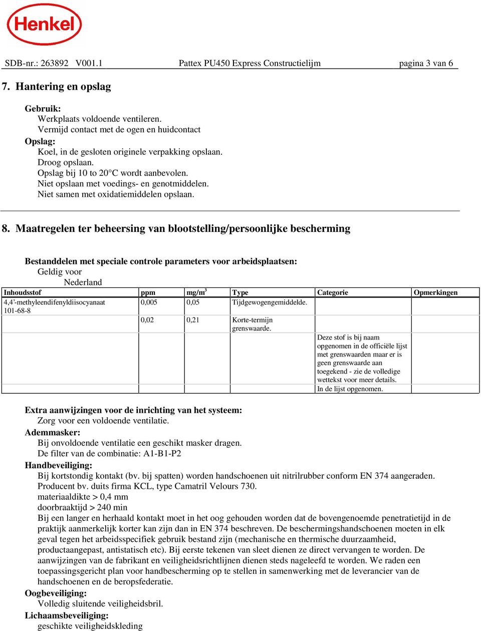 Niet opslaan met voedings- en genotmiddelen. Niet samen met oxidatiemiddelen opslaan. 8.